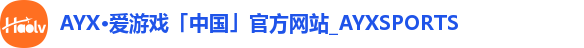 AYX·爱游戏「中国」官方网站_AYXSPORTS